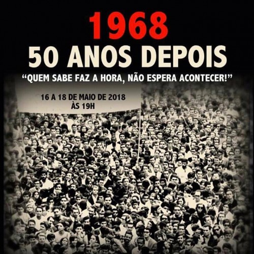 1968: 50 anos depois – “Quem sabe faz a hora, não espera acontecer!”