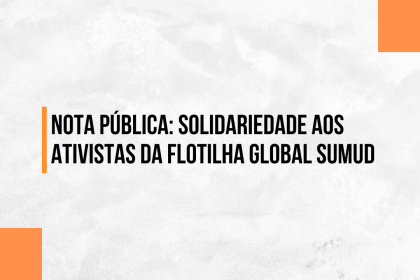 Nota Pública: solidariedade aos ativistas da Flotilha Global Sumud